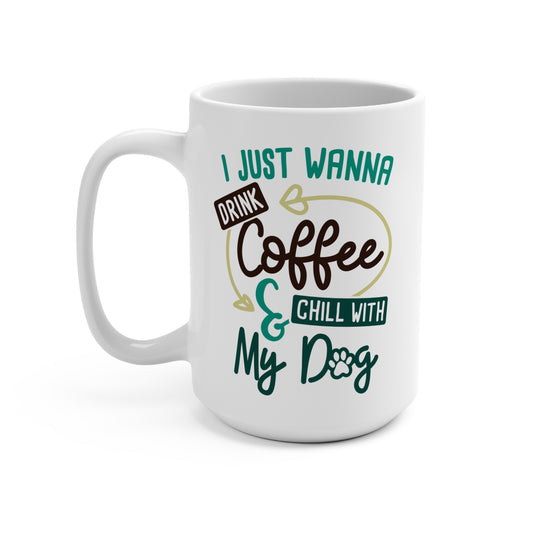 I Just Wanna Drink Coffee and Chill with My Dog Mug Funny Dog Lover Gift 15oz Ceramic Coffee Cup for Pet Parents