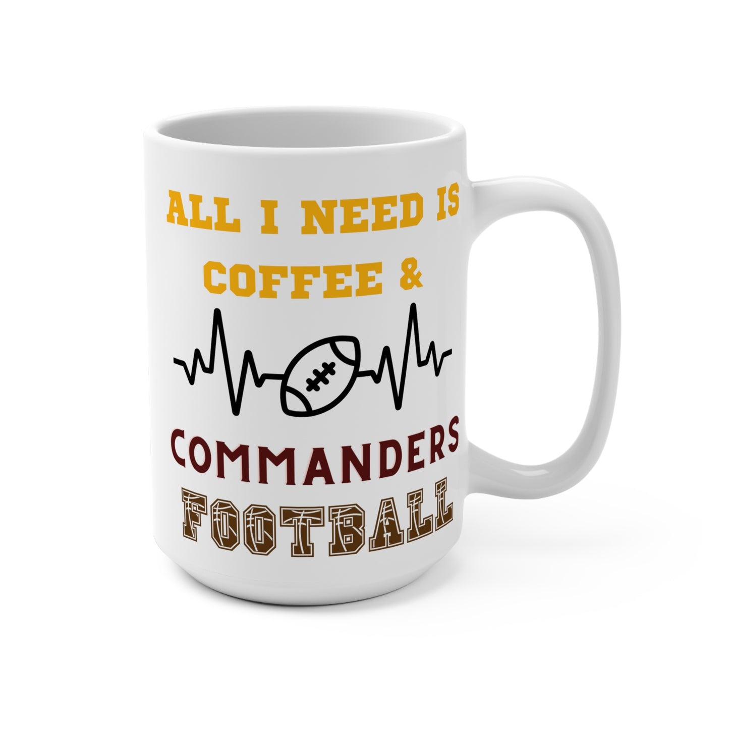 All I Need Is Coffee and Commanders Football Mug Funny Washington Fan Gift for NFL Lovers Game Day Tailgate or Morning Coffee Cup