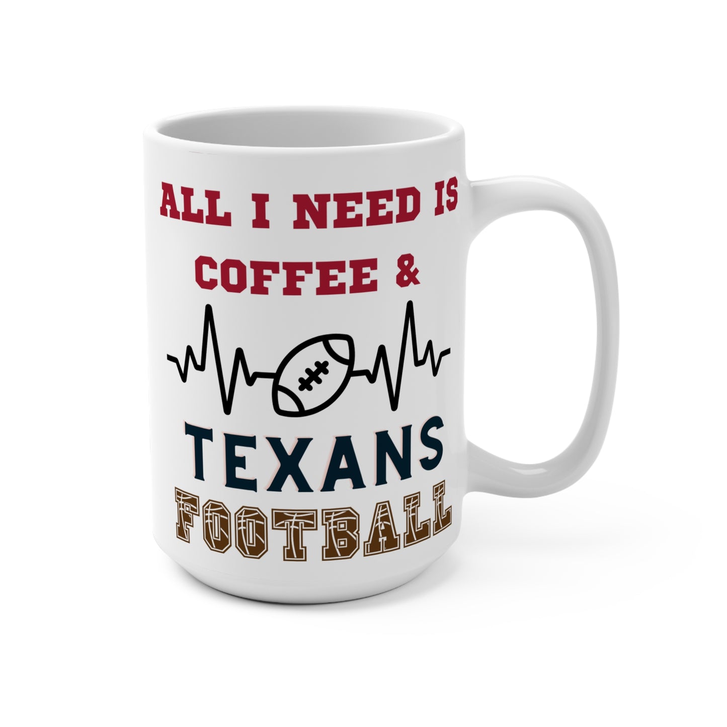 All I Need Is Coffee and Texans Football Mug Funny Houston Fan Gift for NFL Lovers Game Day Morning or Tailgate Coffee Cup