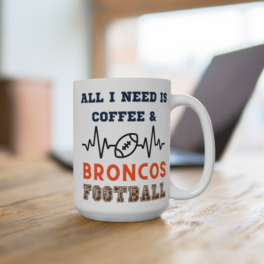 All I Need Is Coffee and Broncos Football Mug Funny Denver Fan Gift for NFL Lovers Game Day Morning or Tailgate Coffee Cup