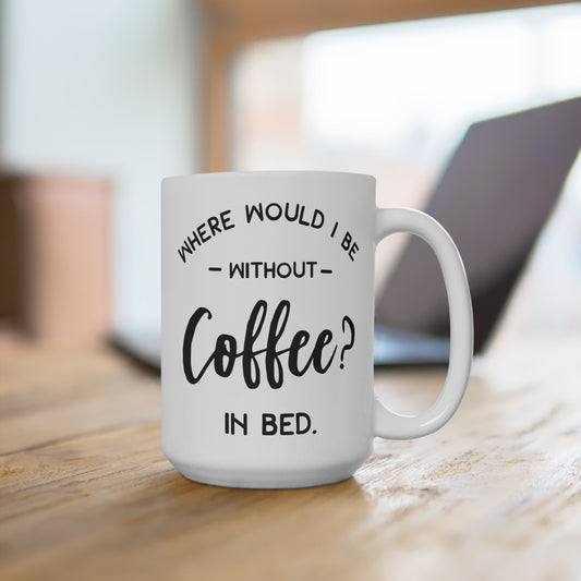 Where Would I Be Without Coffee Mug Funny Tired Quote Coffee Cup In Bed Humor Mug Gift for Coffee Lovers Morning Mood Ceramic Drinkware