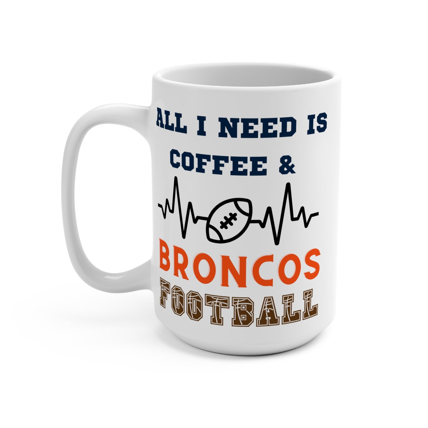 All I Need Is Coffee and Broncos Football Mug Funny Denver Fan Gift for NFL Lovers Game Day Morning or Tailgate Coffee Cup