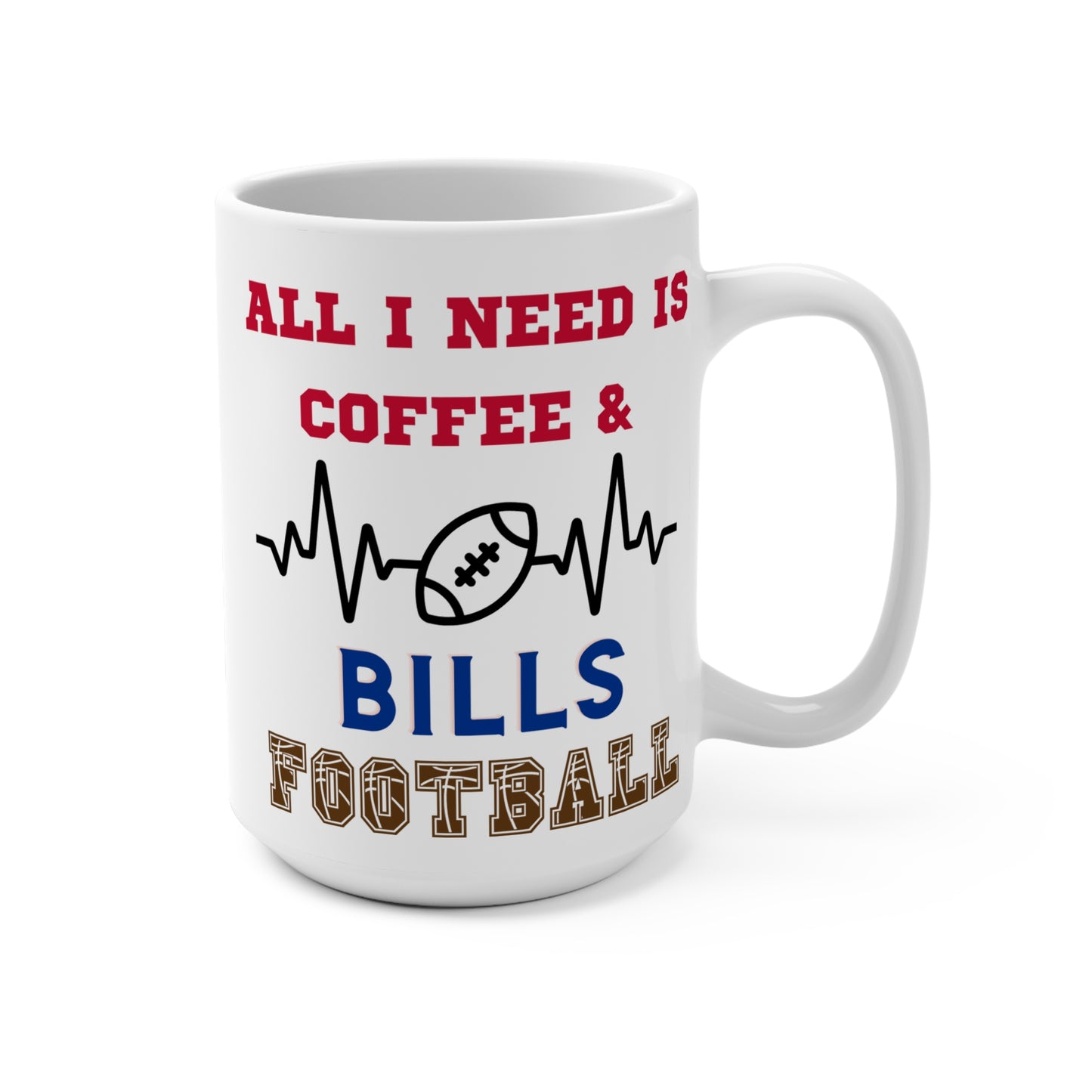 All I Need Is Coffee and Bills Football Mug Funny Buffalo Fan Gift for NFL Lovers Game Day Tailgate or Morning Coffee Cup