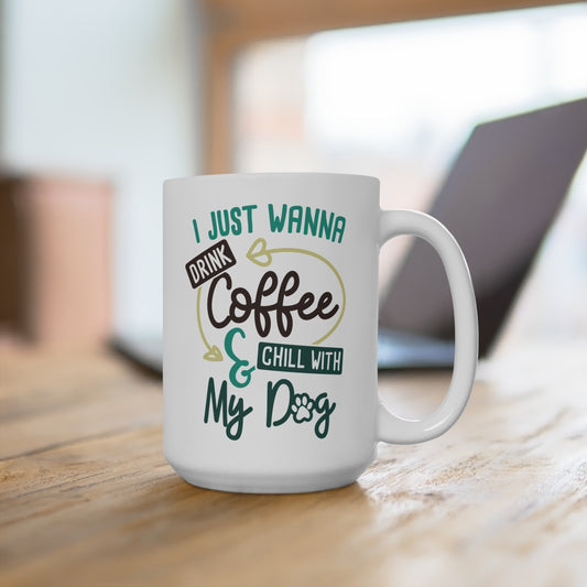 I Just Wanna Drink Coffee and Chill with My Dog Mug Funny Dog Lover Gift 15oz Ceramic Coffee Cup for Pet Parents