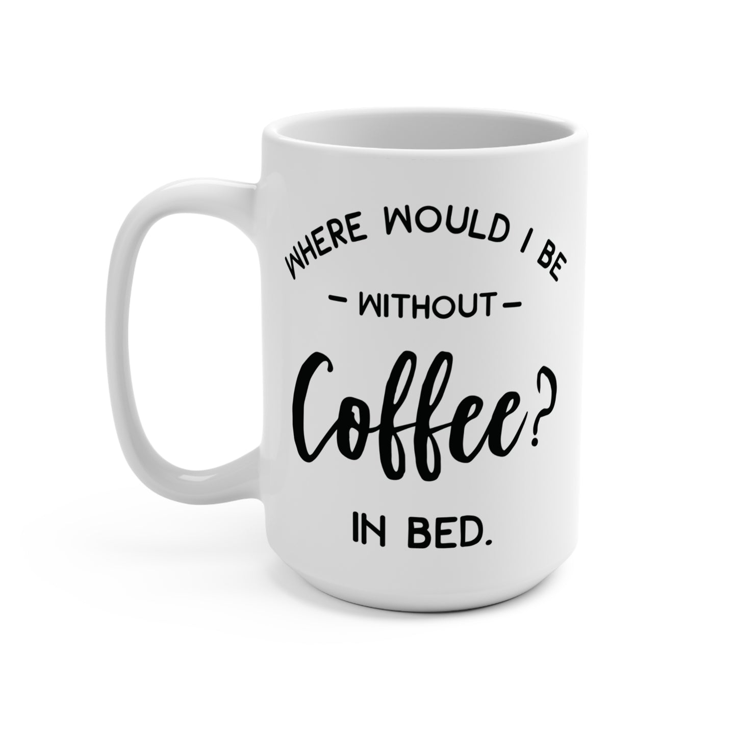 Where Would I Be Without Coffee Mug Funny Tired Quote Coffee Cup In Bed Humor Mug Gift for Coffee Lovers Morning Mood Ceramic Drinkware
