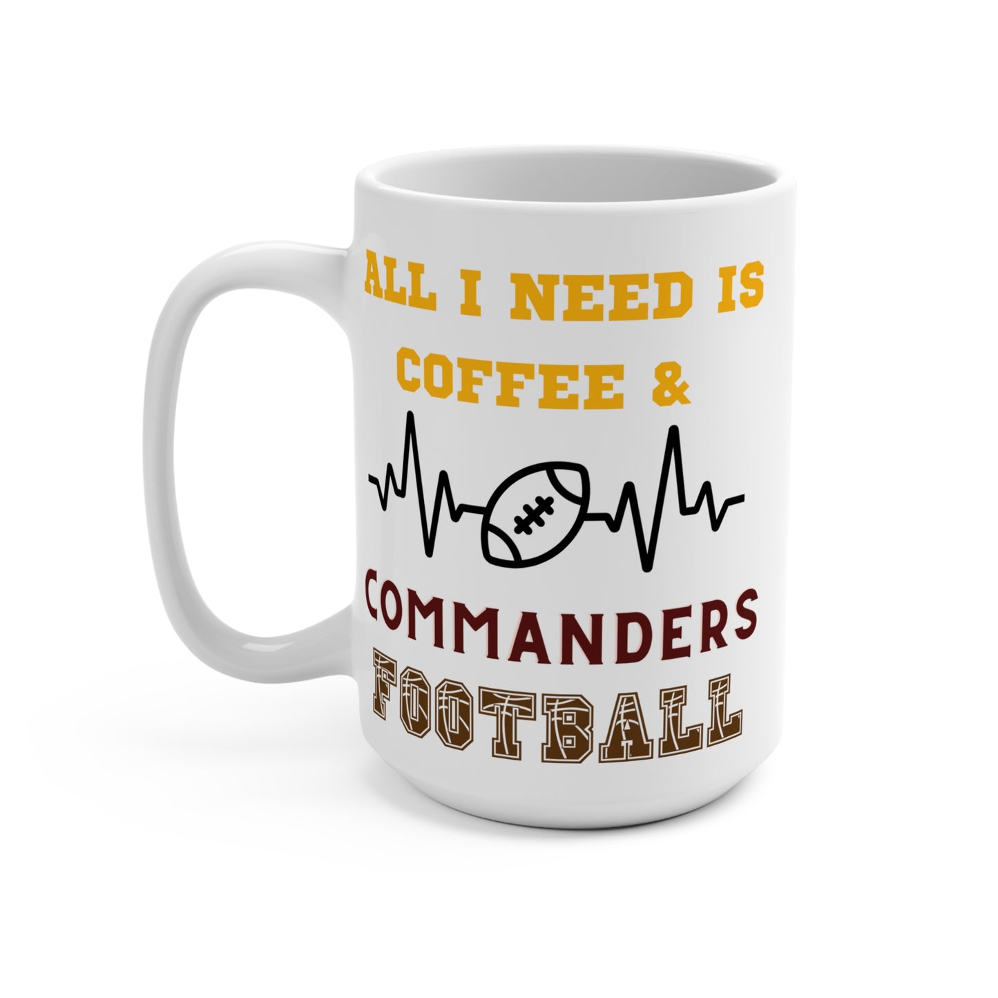 All I Need Is Coffee and Commanders Football Mug Funny Washington Fan Gift for NFL Lovers Game Day Tailgate or Morning Coffee Cup