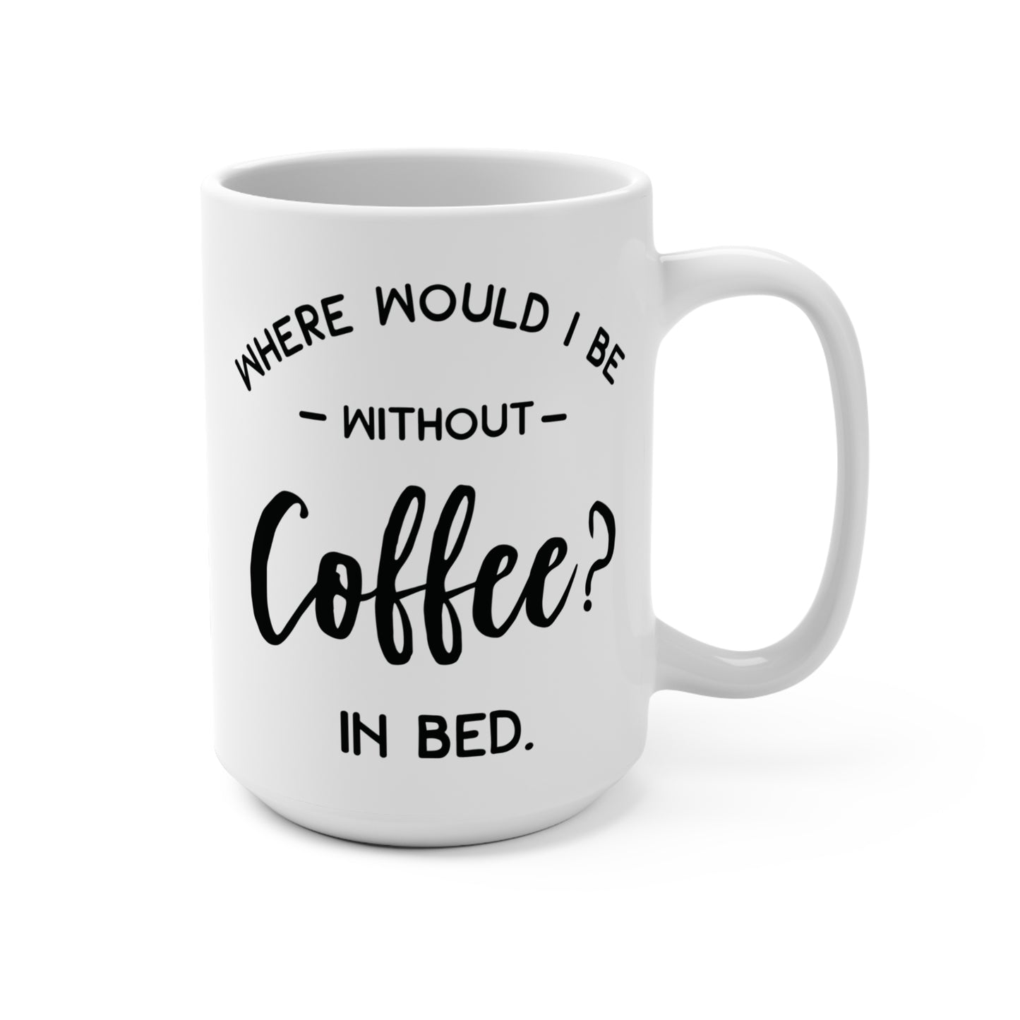 Where Would I Be Without Coffee Mug Funny Tired Quote Coffee Cup In Bed Humor Mug Gift for Coffee Lovers Morning Mood Ceramic Drinkware