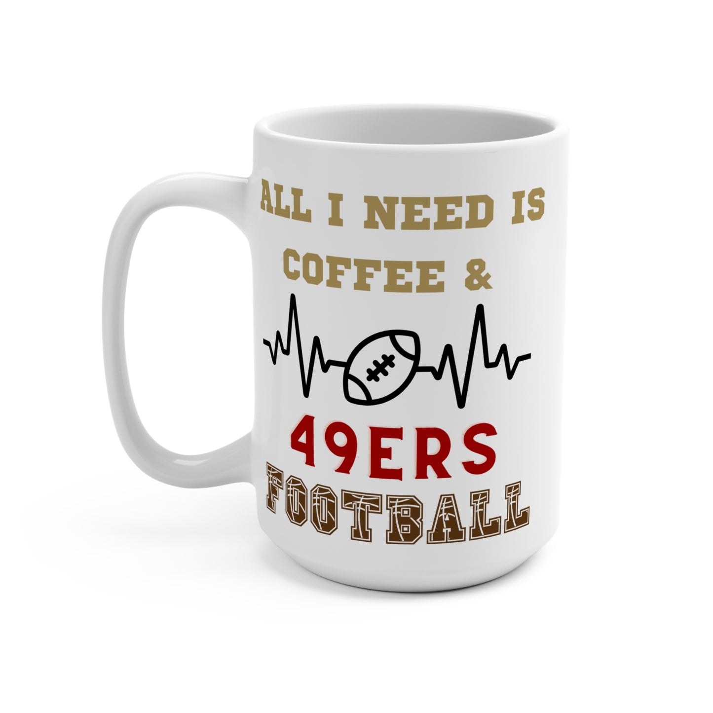 All I Need Is Coffee and 49ers Football Mug Funny San Francisco Fan Gift for NFL Lovers Game Day Morning or Tailgate Coffee Cup