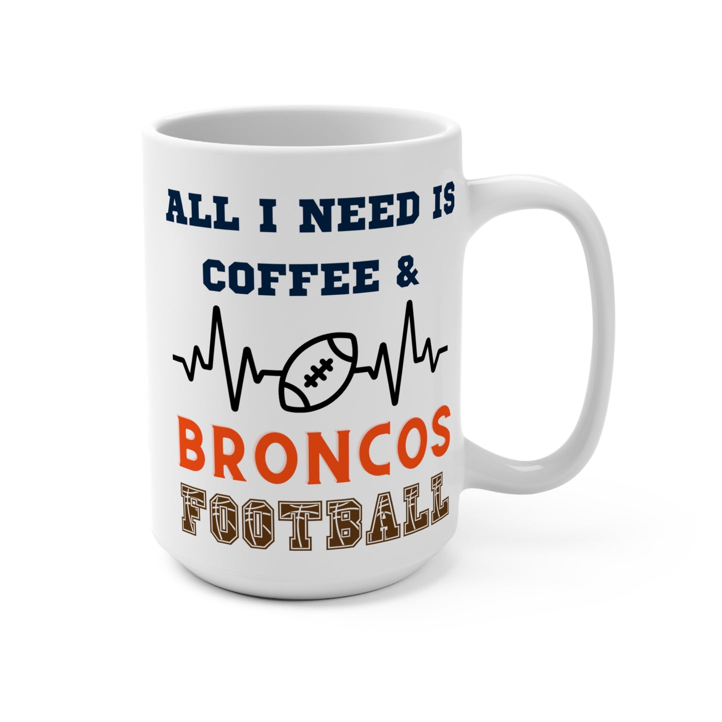 All I Need Is Coffee and Broncos Football Mug Funny Denver Fan Gift for NFL Lovers Game Day Morning or Tailgate Coffee Cup