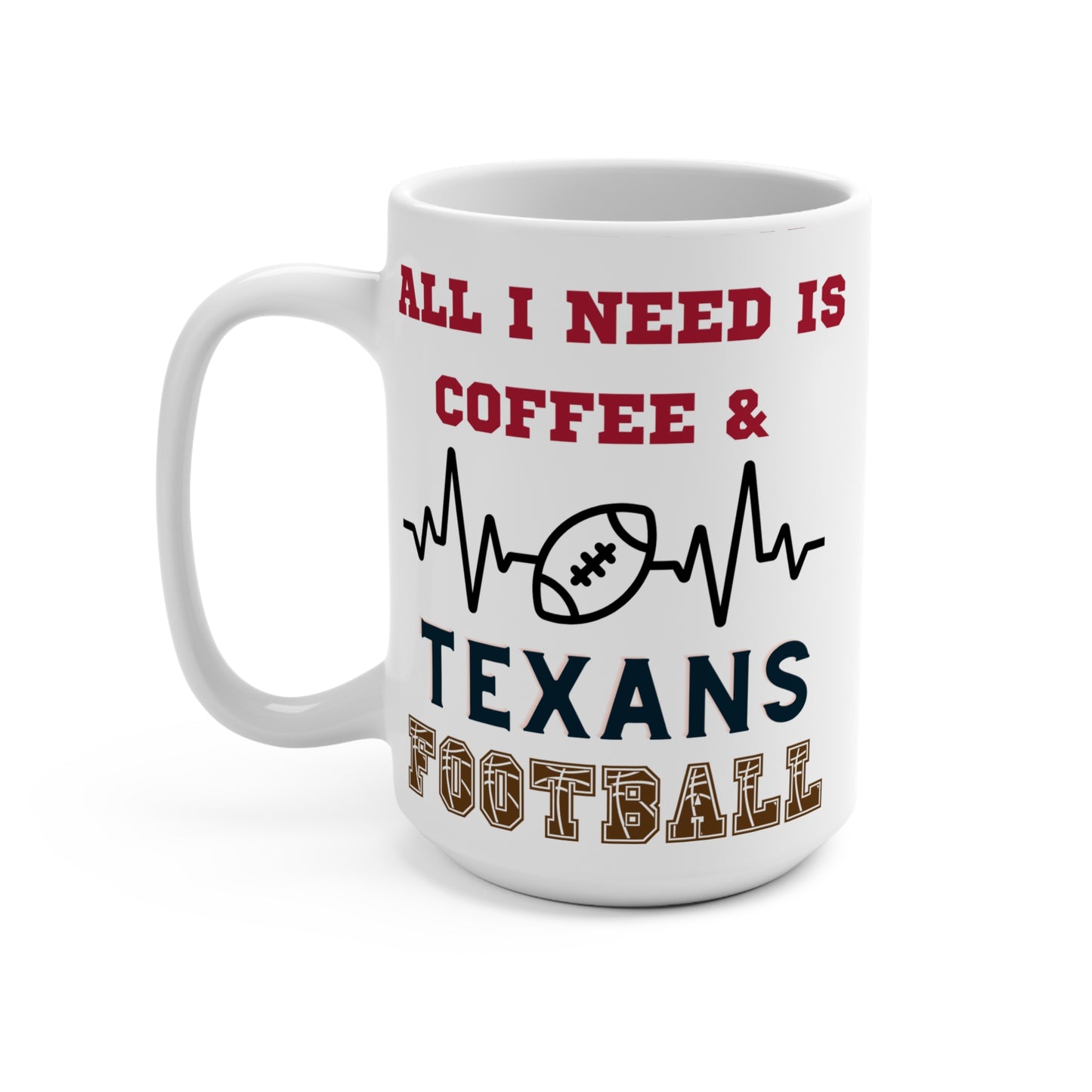 All I Need Is Coffee and Texans Football Mug Funny Houston Fan Gift for NFL Lovers Game Day Morning or Tailgate Coffee Cup