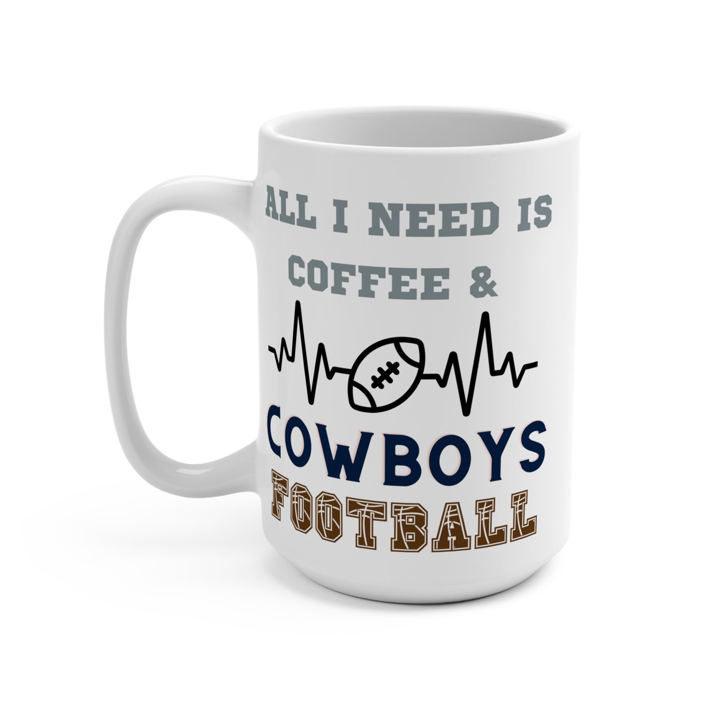 All I Need Is Coffee and Cowboys Football Mug Funny Dallas Fan Gift for NFL Lovers Game Day Tailgate Vibes or Morning Coffee