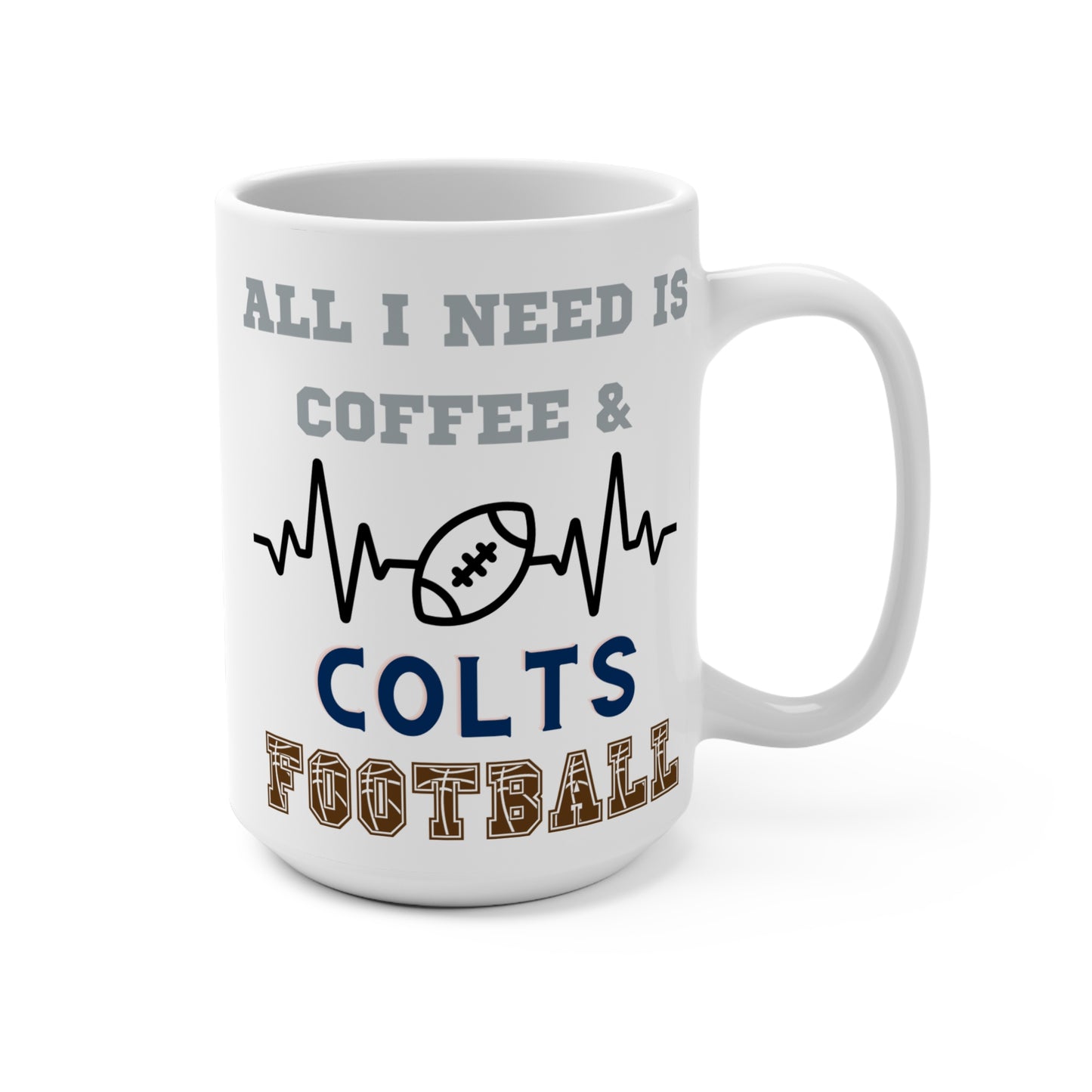 All I Need Is Coffee and Colts Football Mug Funny Indianapolis Fan Gift for NFL Lovers Game Day Tailgate or Morning Coffee Cup
