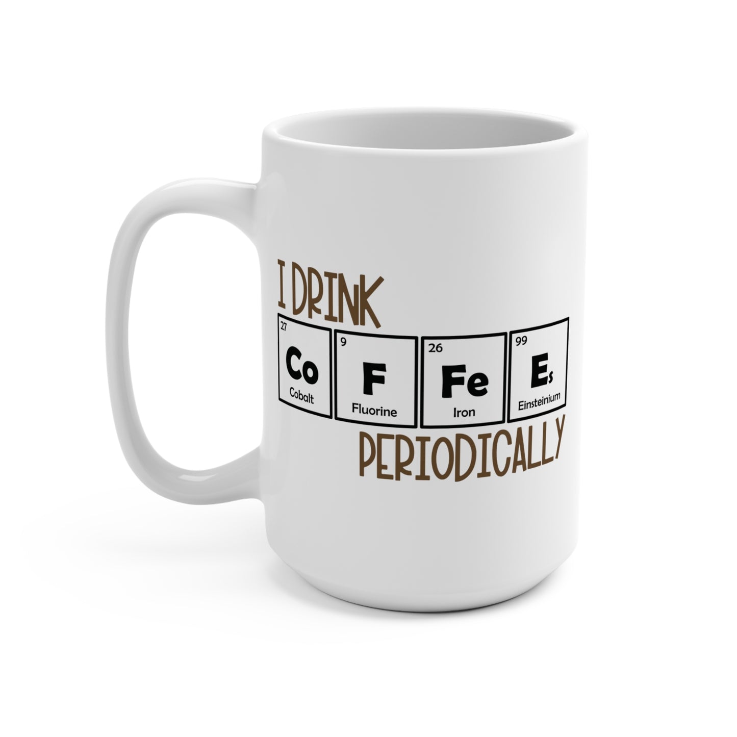 I Drink Coffee Periodically Mug Funny Science Chemistry Coffee Cup Geeky Teacher Gift Periodic Table Nerd Mug STEM Gift for Coffee Lovers